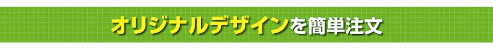 オリジナルデザインを簡単注文